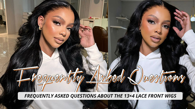 FREQUENTLY ASKED QUESTIONS ABOUT THE 13×4 LACE FRONT WIGS