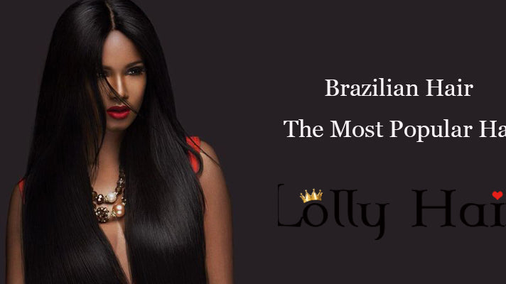 Brazilian Hair: The Most Popular Hair