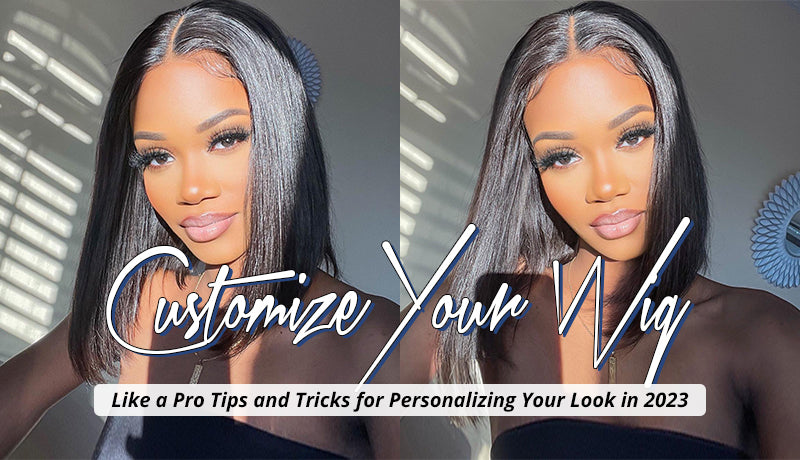Customize Your Wig Like a Pro Tips and Tricks for Personalizing Your Look in 2023