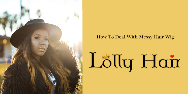 How To Deal With Messy Hair Wig