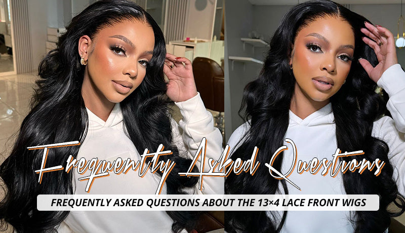 FREQUENTLY ASKED QUESTIONS ABOUT THE 13×4 LACE FRONT WIGS