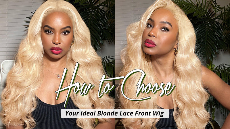 HOW TO CHOOSE YOUR IDEAL BLONDE LACE FRONT WIG