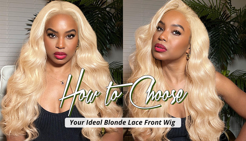 HOW TO CHOOSE YOUR IDEAL BLONDE LACE FRONT WIG