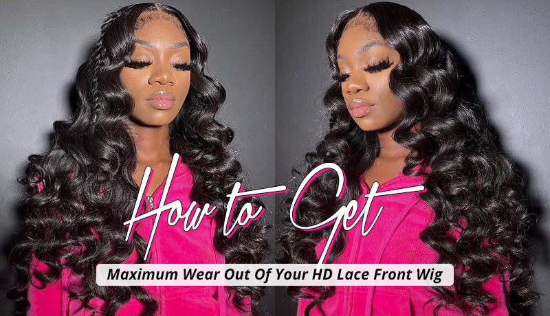 HOW TO GET MAXIMUM WEAR OUT OF YOUR HD LACE FRONTAL WIG