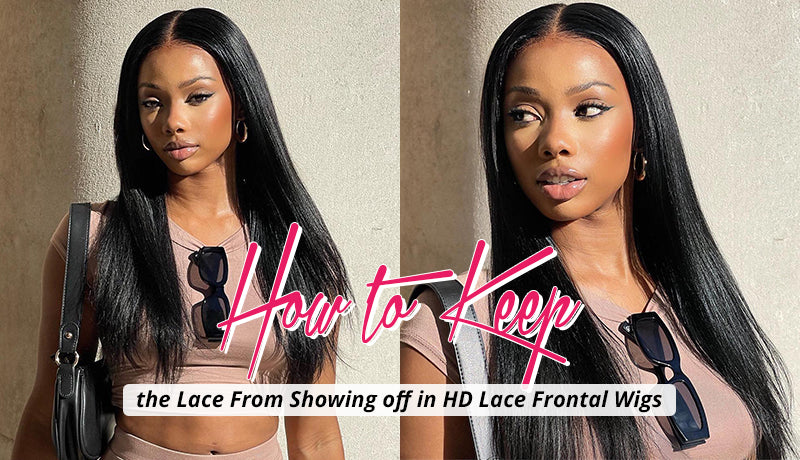 How to Keep the Lace from Showing off in HD Lace Frontal Wigs