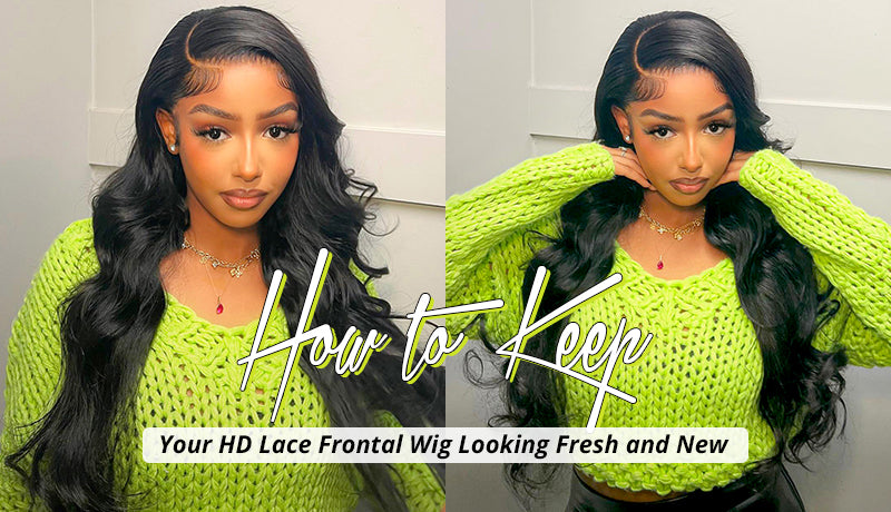 How to Keep Your HD Lace Frontal Wig Looking Fresh and New