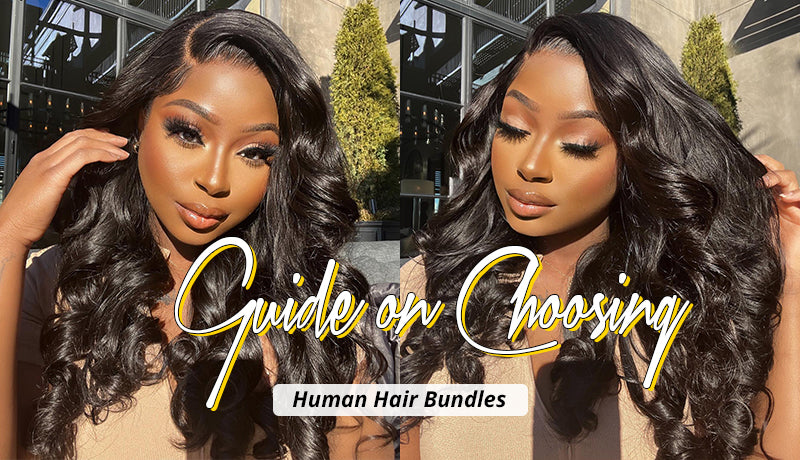 GUIDE ON CHOOSING HUMAN HAIR BUNDLES