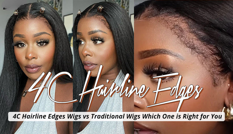 4C Hairline Edges Wigs vs. Traditional Wigs Which One is Right for You