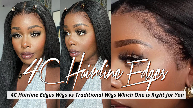 4C Hairline Edges Wigs vs. Traditional Wigs Which One is Right for You