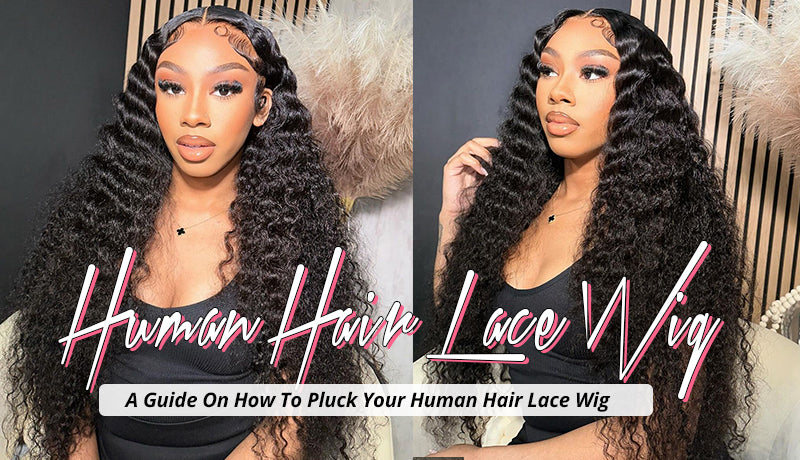 A Guide On How To Pluck Your Human Hair Lace Wig