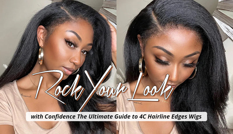 Rock Your Look with Confidence The Ultimate Guide to 4C Hairline Edges Wigs